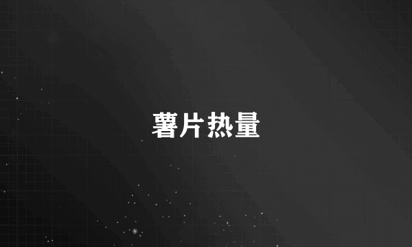 薯片热量