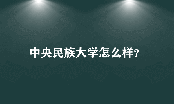 中央民族大学怎么样？
