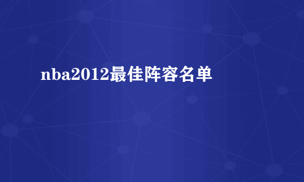 nba2012最佳阵容名单