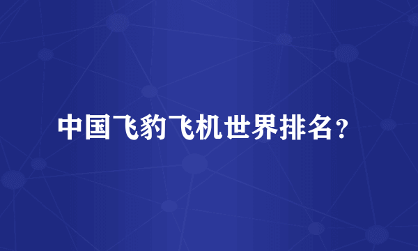 中国飞豹飞机世界排名？