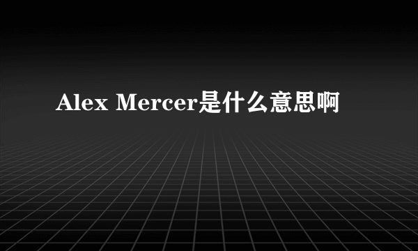 Alex Mercer是什么意思啊
