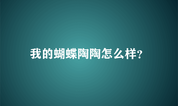 我的蝴蝶陶陶怎么样？