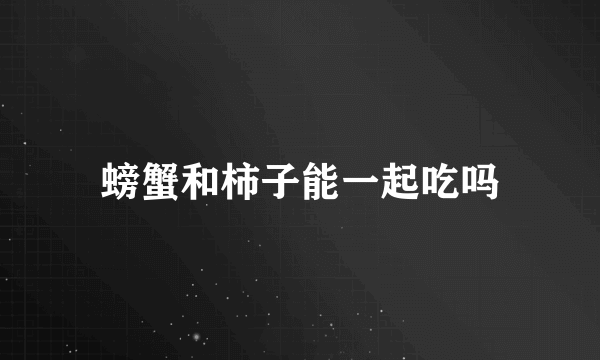 螃蟹和柿子能一起吃吗