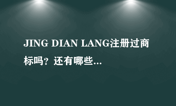 JING DIAN LANG注册过商标吗？还有哪些分类可以注册？