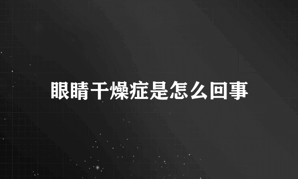 眼睛干燥症是怎么回事