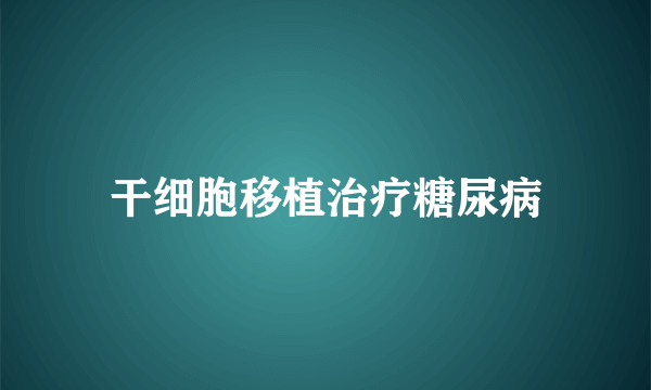 干细胞移植治疗糖尿病