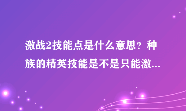 激战2技能点是什么意思？种族的精英技能是不是只能激活一个？
