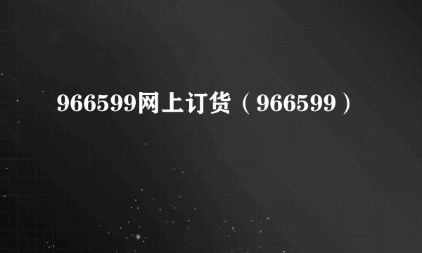 966599网上订货（966599）