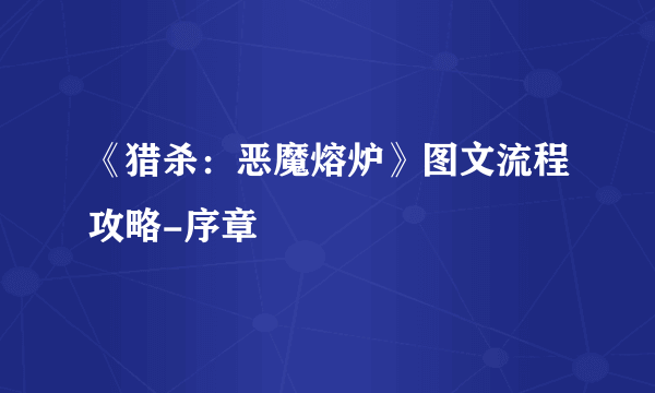 《猎杀：恶魔熔炉》图文流程攻略-序章