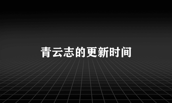 青云志的更新时间