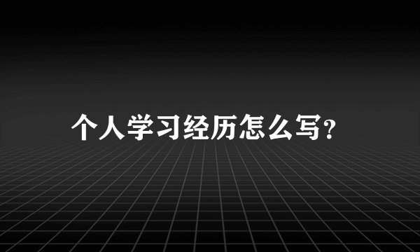 个人学习经历怎么写？