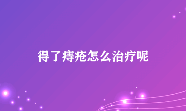 得了痔疮怎么治疗呢