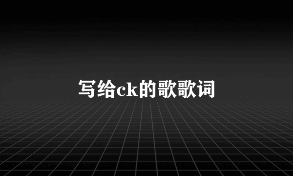 写给ck的歌歌词