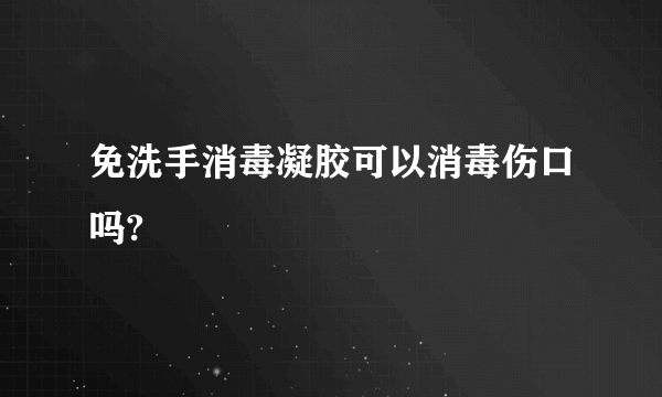 免洗手消毒凝胶可以消毒伤口吗?