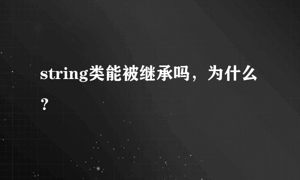 string类能被继承吗，为什么？