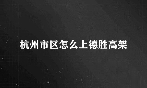 杭州市区怎么上德胜高架