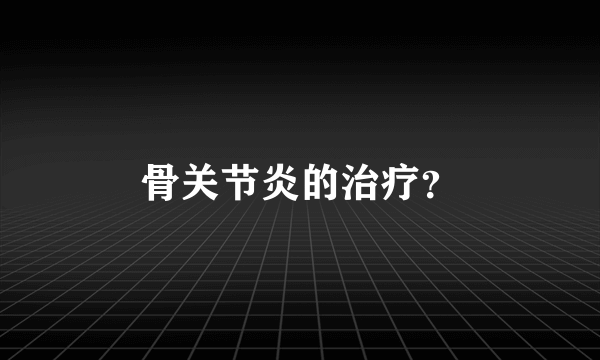 骨关节炎的治疗？