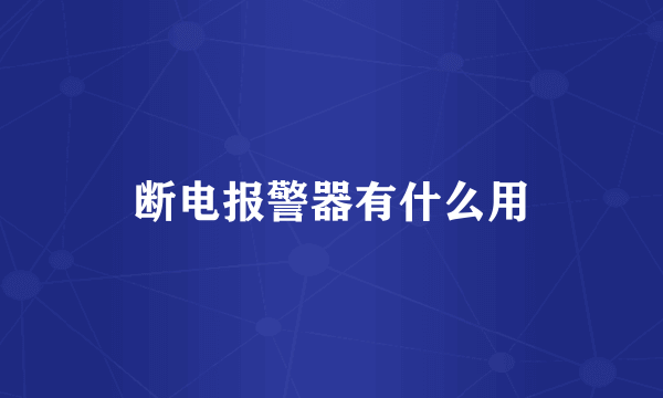 断电报警器有什么用