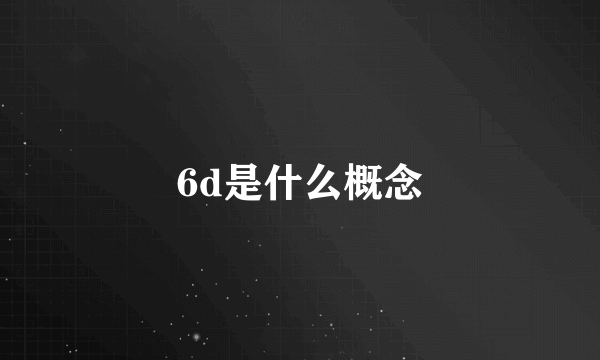 6d是什么概念