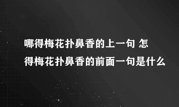 哪得梅花扑鼻香的上一句 怎得梅花扑鼻香的前面一句是什么