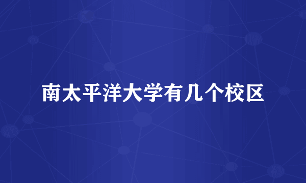 南太平洋大学有几个校区