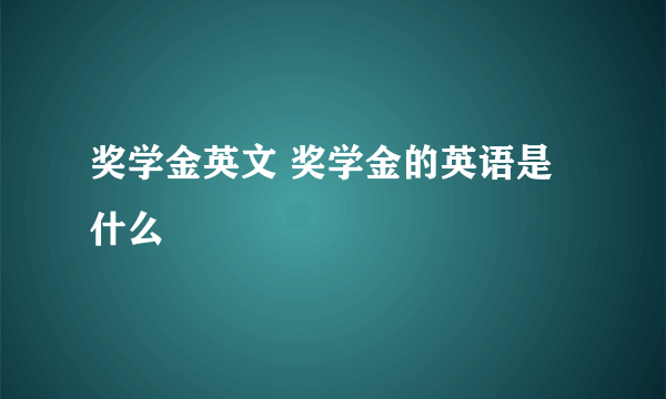 奖学金英文 奖学金的英语是什么