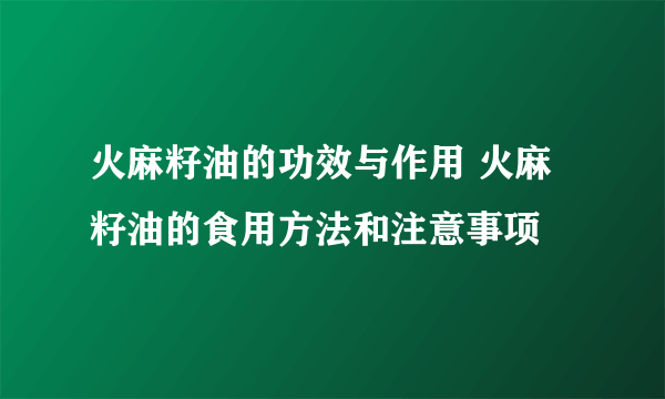 火麻籽油的功效与作用 火麻籽油的食用方法和注意事项