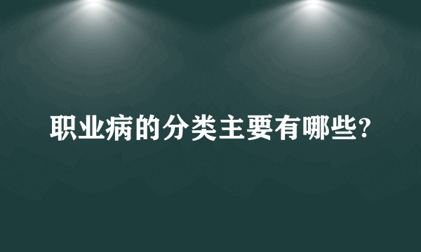 职业病的分类主要有哪些?