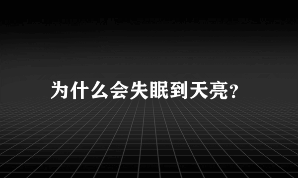 为什么会失眠到天亮？