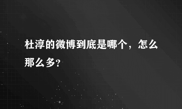 杜淳的微博到底是哪个，怎么那么多？