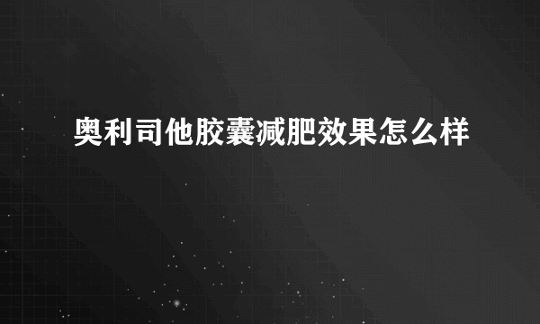 奥利司他胶囊减肥效果怎么样