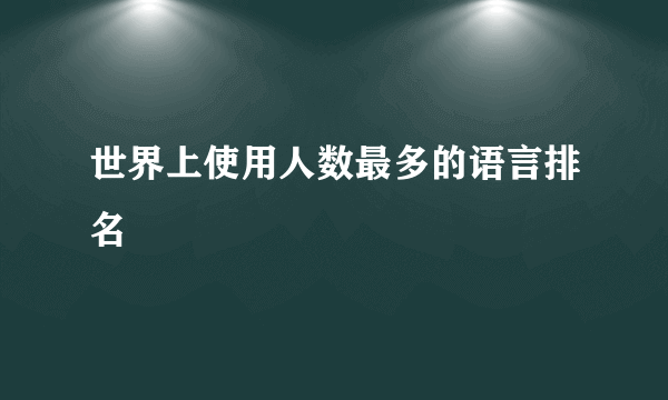 世界上使用人数最多的语言排名