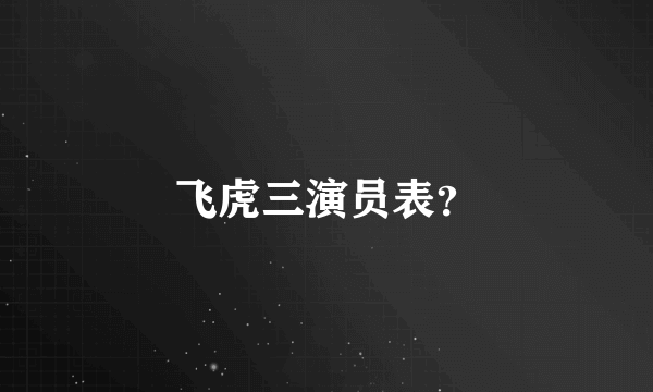 飞虎三演员表？