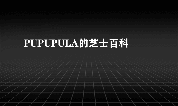 PUPUPULA的芝士百科