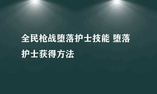 全民枪战堕落护士技能 堕落护士获得方法
