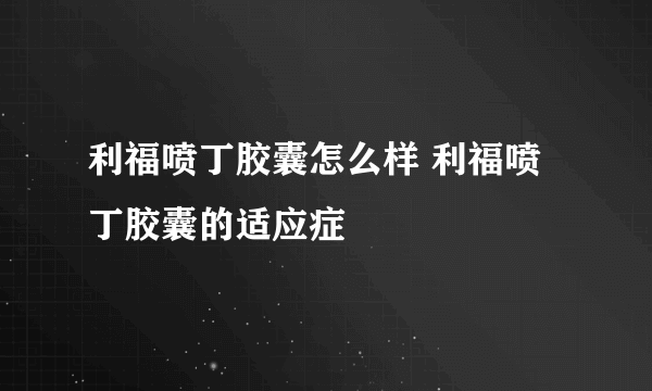 利福喷丁胶囊怎么样 利福喷丁胶囊的适应症