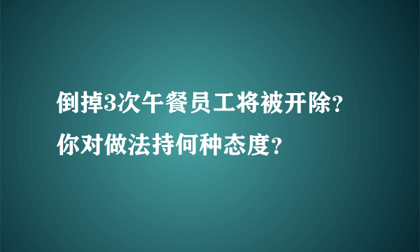 倒掉3次午餐员工将被开除？你对做法持何种态度？