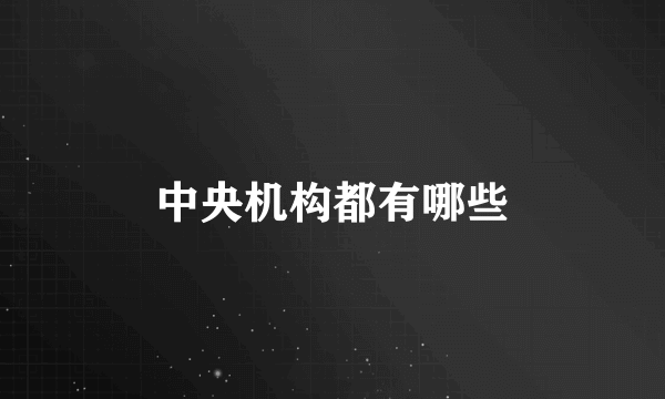 中央机构都有哪些
