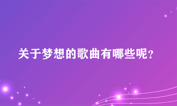 关于梦想的歌曲有哪些呢？