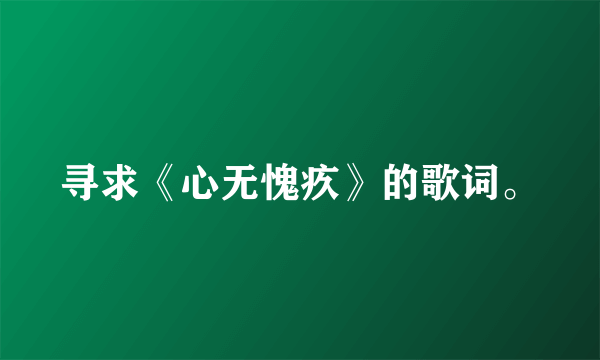 寻求《心无愧疚》的歌词。