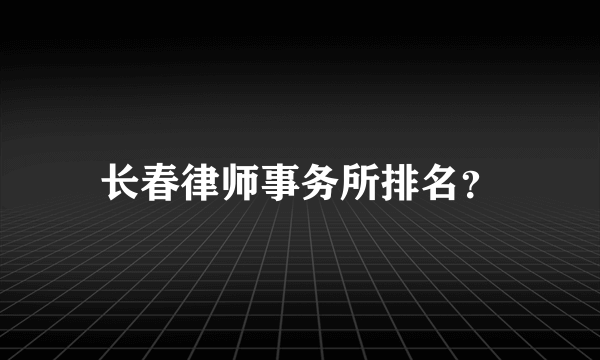 长春律师事务所排名？