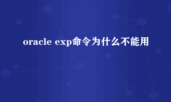 oracle exp命令为什么不能用