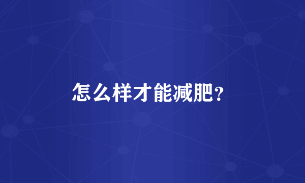 怎么样才能减肥？