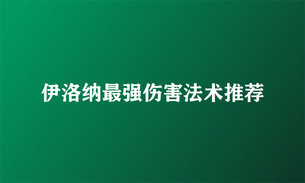伊洛纳最强伤害法术推荐