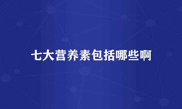 七大营养素包括哪些啊