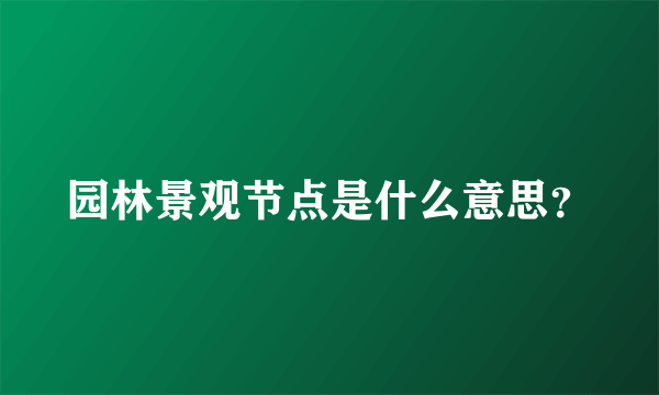 园林景观节点是什么意思？
