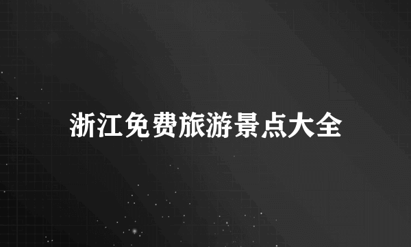 浙江免费旅游景点大全