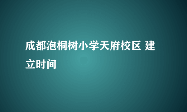 成都泡桐树小学天府校区 建立时间