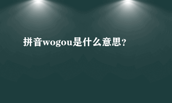 拼音wogou是什么意思？