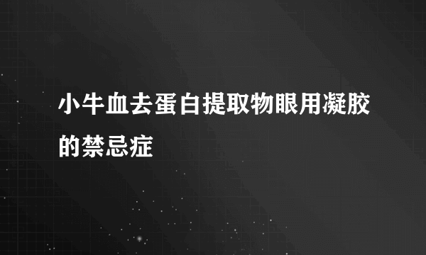 小牛血去蛋白提取物眼用凝胶的禁忌症